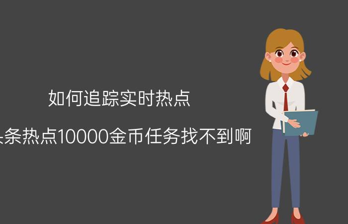 如何追踪实时热点 头条热点10000金币任务找不到啊？